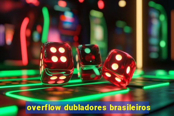 overflow dubladores brasileiros